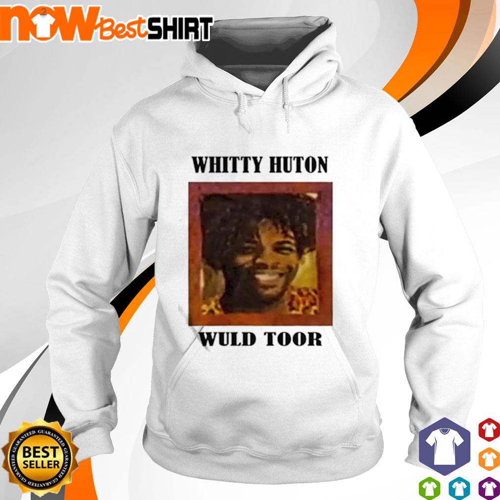 Whitty Huton Wuld Toor Shirt Hoodie Sweatshirt And Tank Top