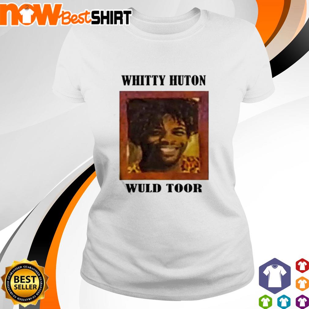 Whitty Huton Wuld Toor Shirt Hoodie Sweatshirt And Tank Top