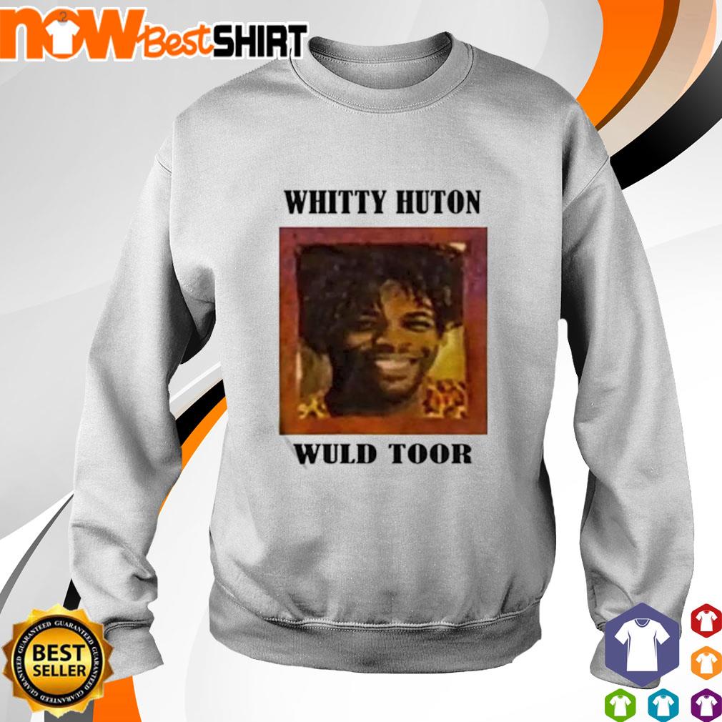 Whitty Huton Wuld Toor Shirt Hoodie Sweatshirt And Tank Top