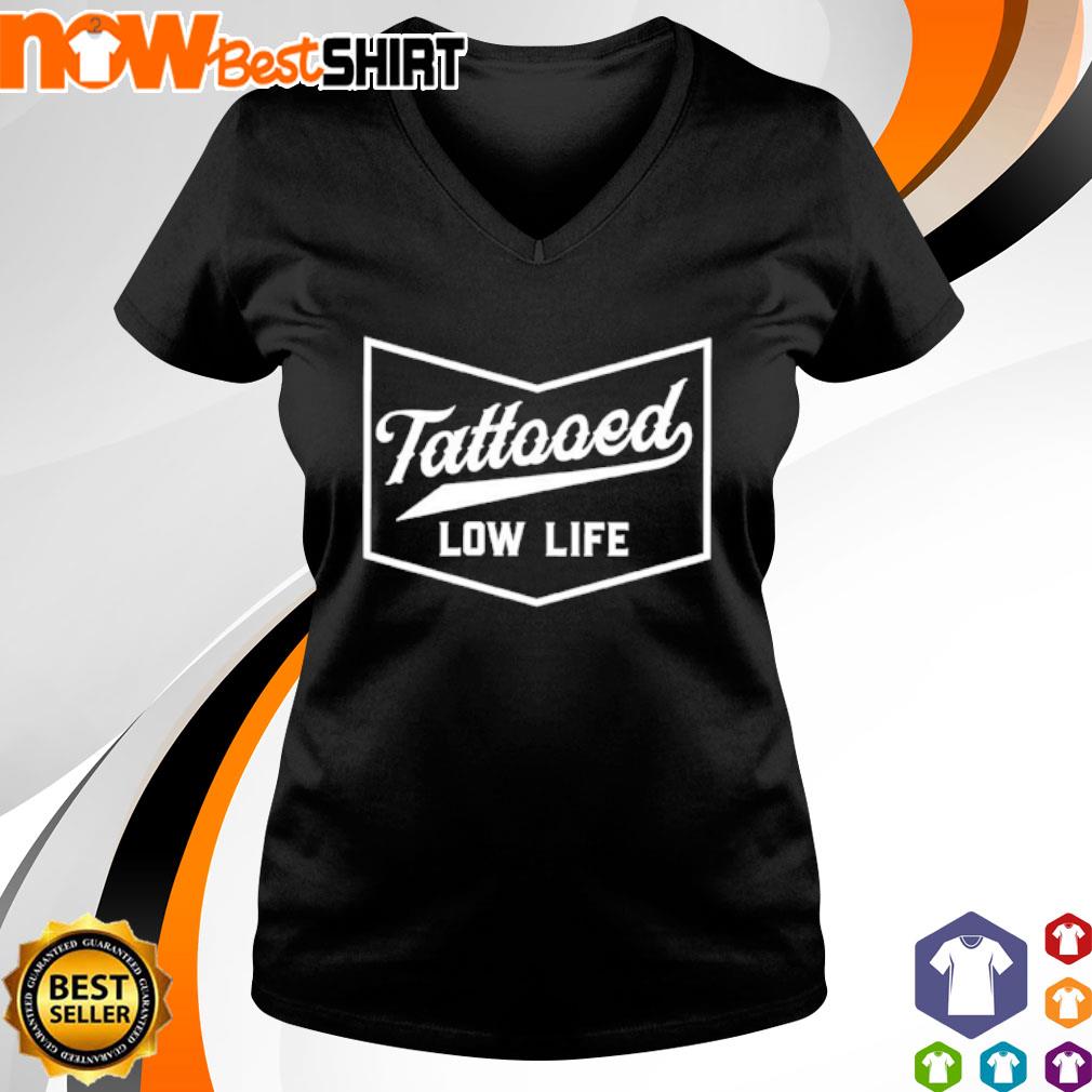 Tattooed Low Life Shirt Hoodie Sweatshirt And Tank Top