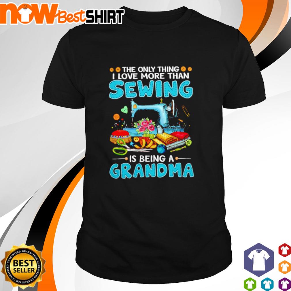 The only thing I love more than sewing is being a grandma shirt, hoodie
