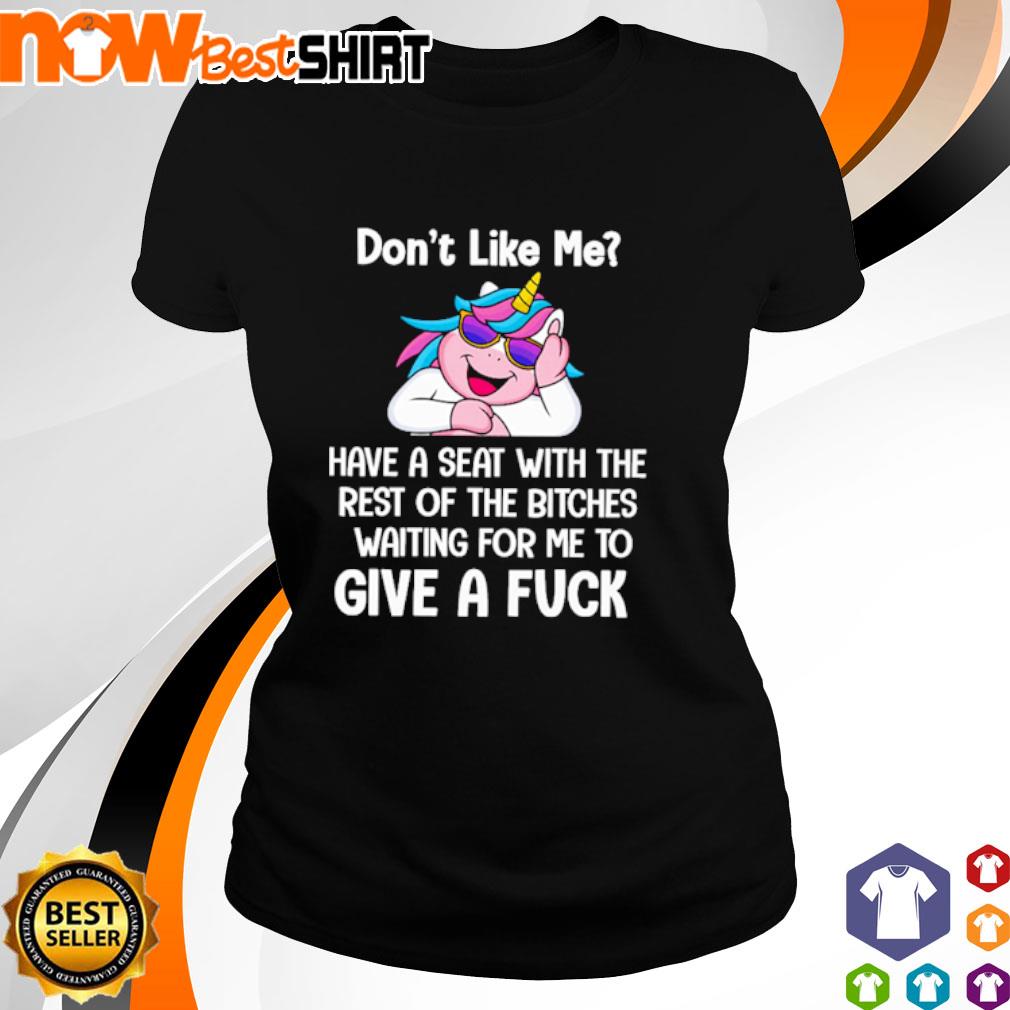 Unicorn Lovers Funny Unicorn Shirt Unicorns Don't Like Me Have A Seat With The Rest Of The Bitches Waiting For Me To Give A Fuck Shirt