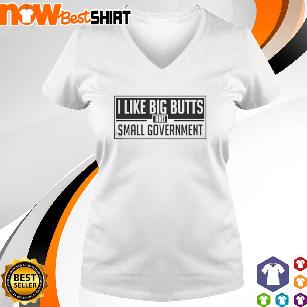 I Like Big Butts And Small Government Shirt Hoodie Sweatshirt And Tank Top