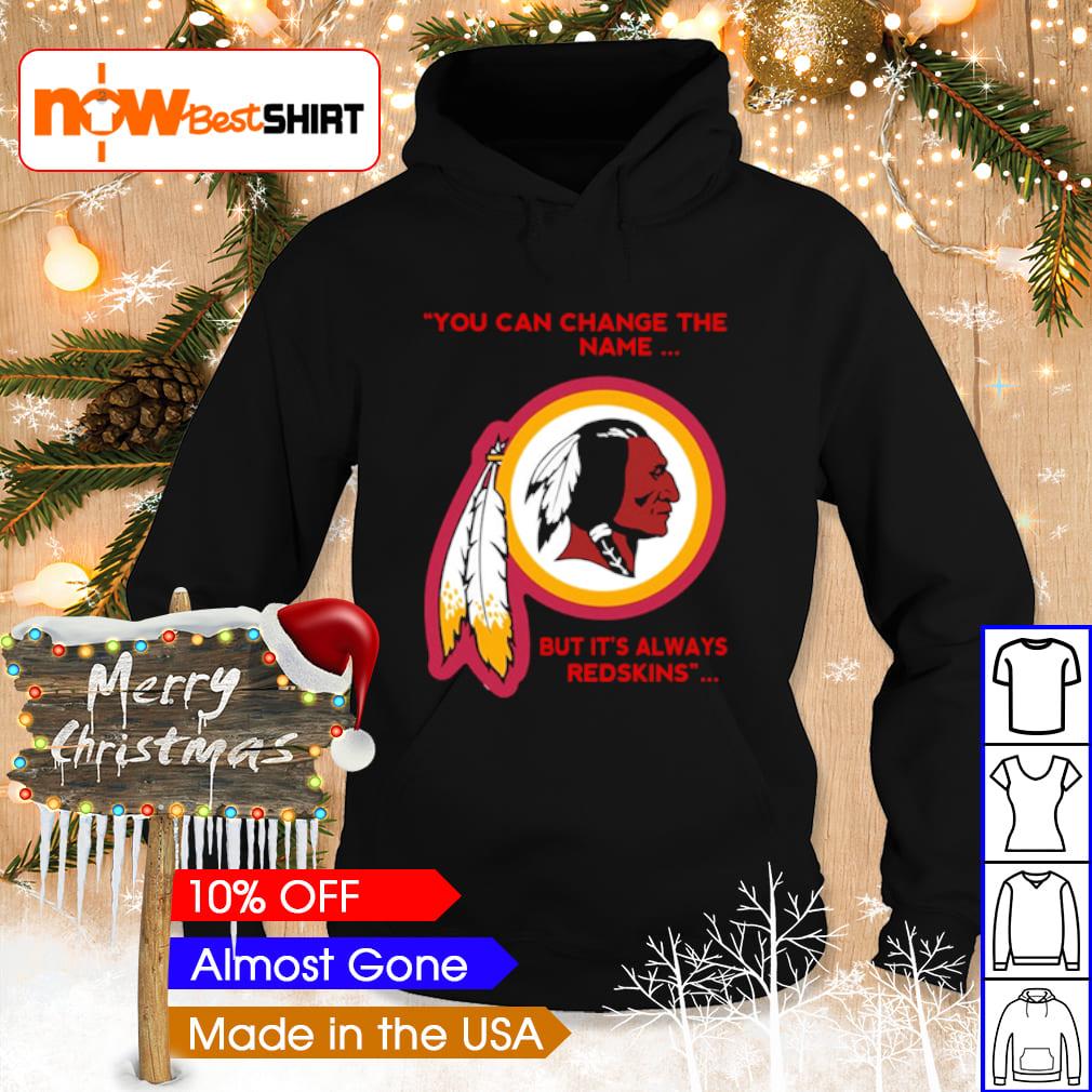 Official Change The Name Back To Washington Redskins Shirt, hoodie,  sweater, long sleeve and tank top