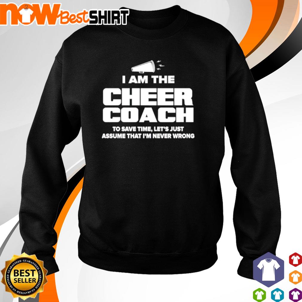 I am a cheer coach to save time let's just assume shirt, hoodie, sweatshirt  and tank top