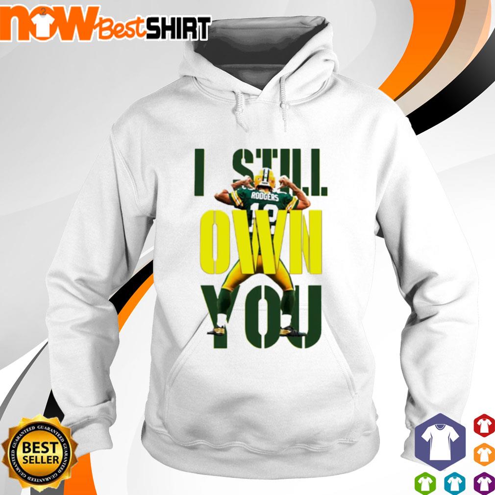 I Still Own You Aaron Rodgers Shirt, hoodie, sweater, long sleeve and tank  top