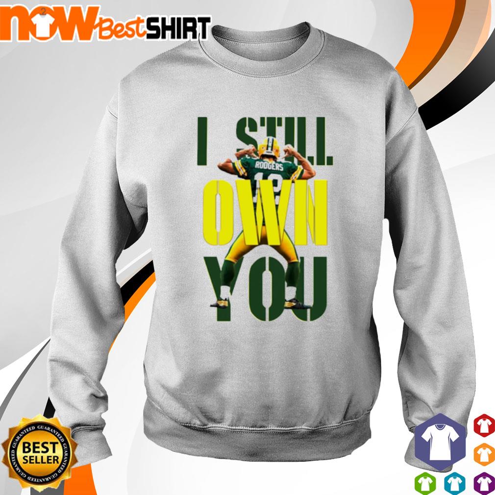 Aaron Rodgers I Still Own You T-shirt, hoodie, sweater, long sleeve and  tank top