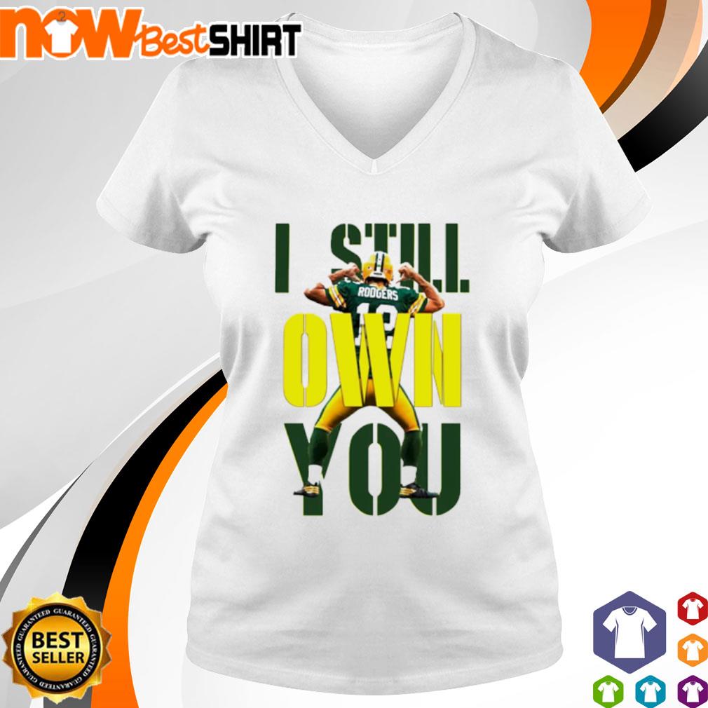 Aaron Rodgers I Still Own You Shirt, Hoodie, Sweater, Long