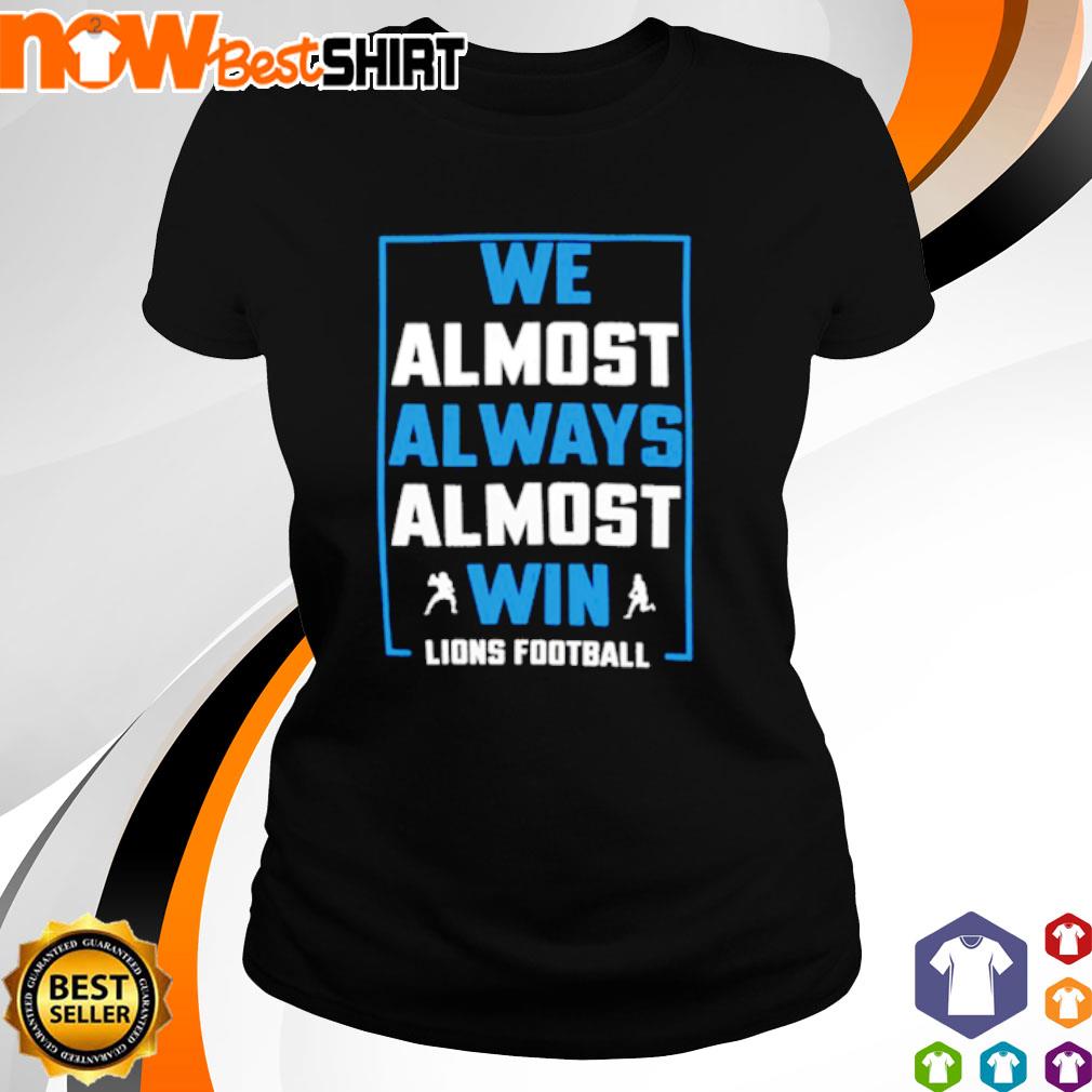 We Almost Always Almost Win - Football - Funny Lions T Shirts