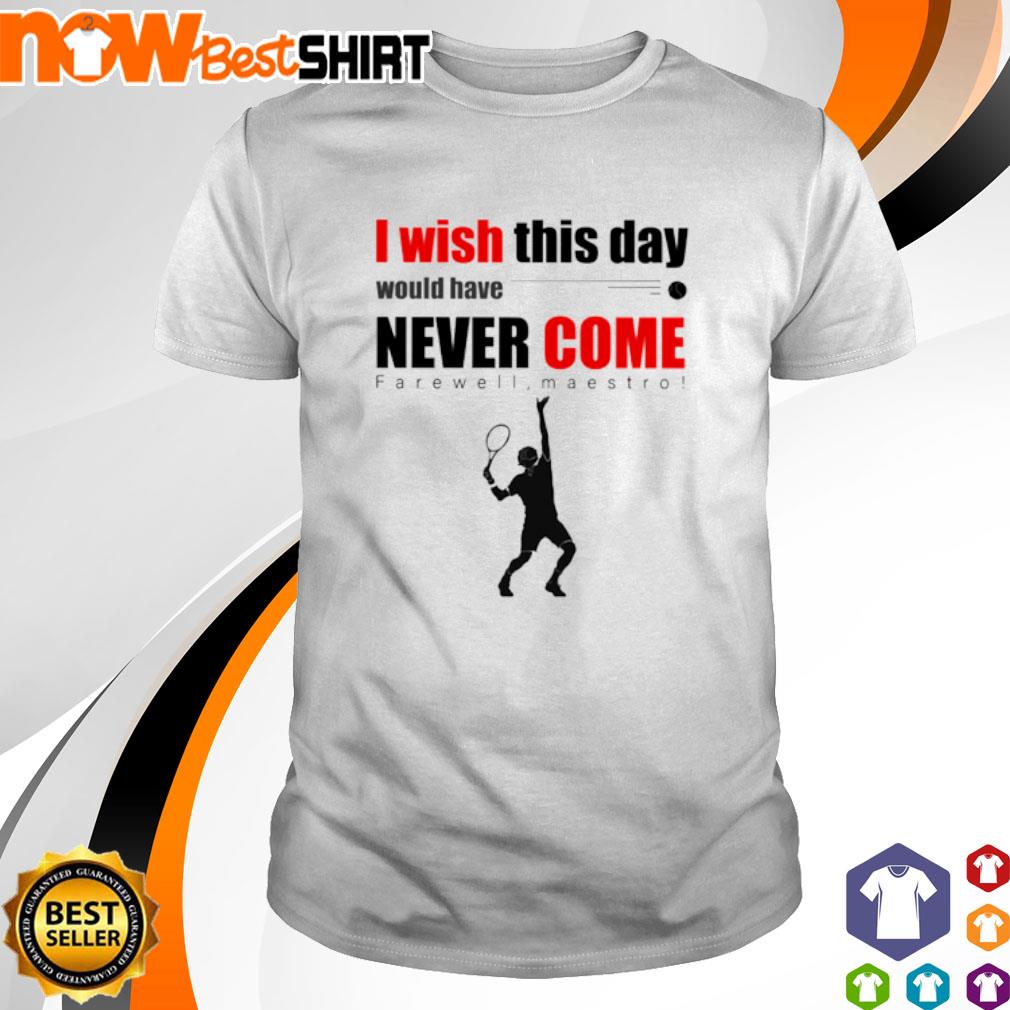I wish this day would have never come farewell maestro shirt