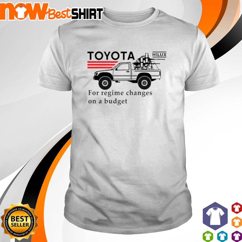 Toyota for regime changes on a budget shirt