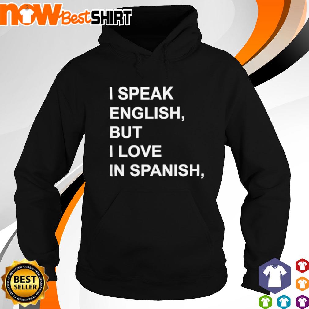 I Speak English But I Love In Spanish Shirt Hoodie Sweatshirt And Tank Top