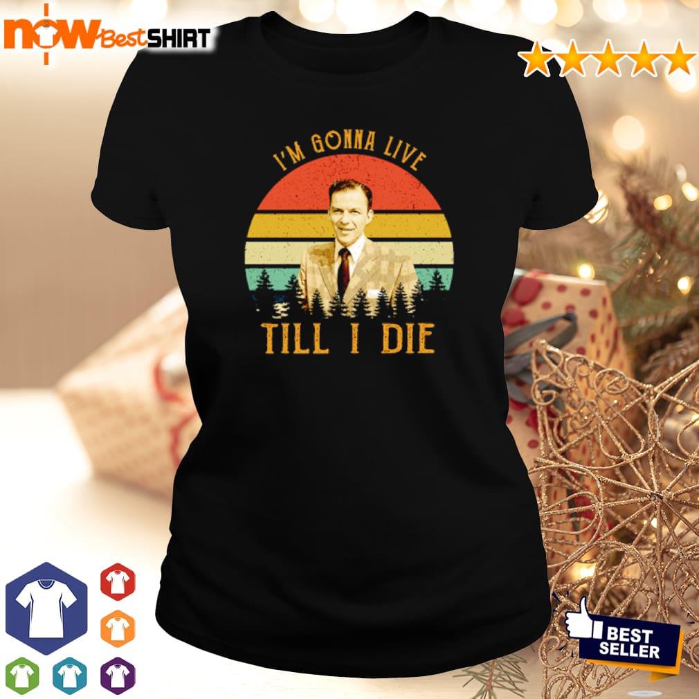 https://images.nowbestshirt.com/2022/11/frank-sinatra-im-gonna-live-till-i-die-retro-shirt-ladies-tee.jpg