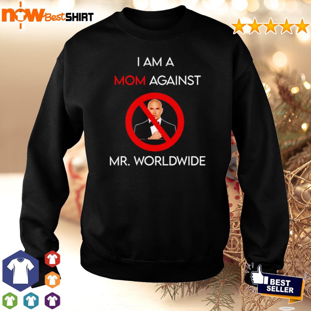 I am a mom against Mr. Worldwide shirt