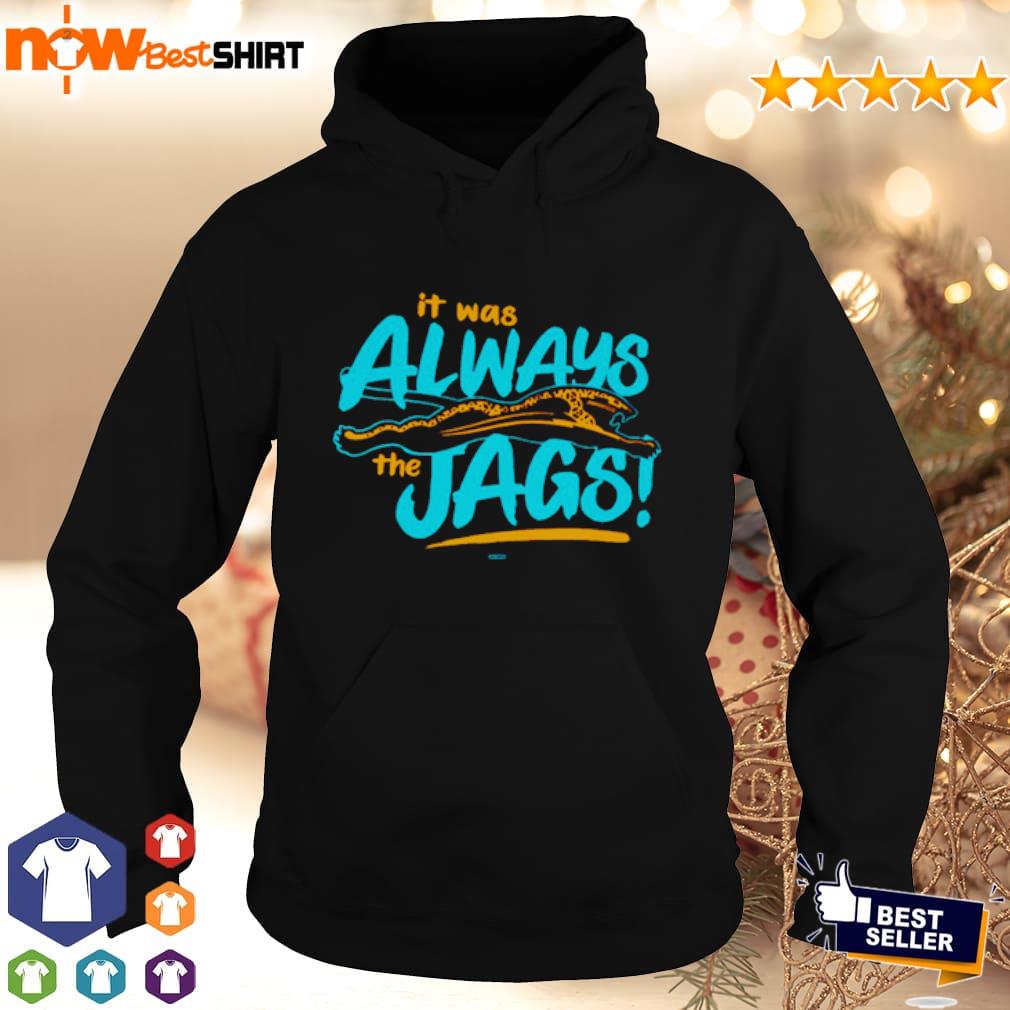 It Was Always The Jags Funny Shirt Hoodie