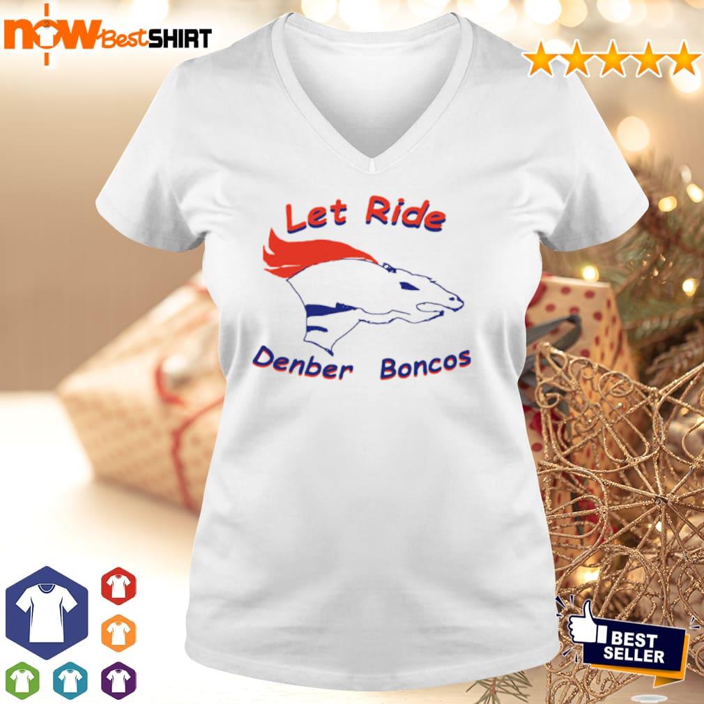 Let ride denber boncos shirt 