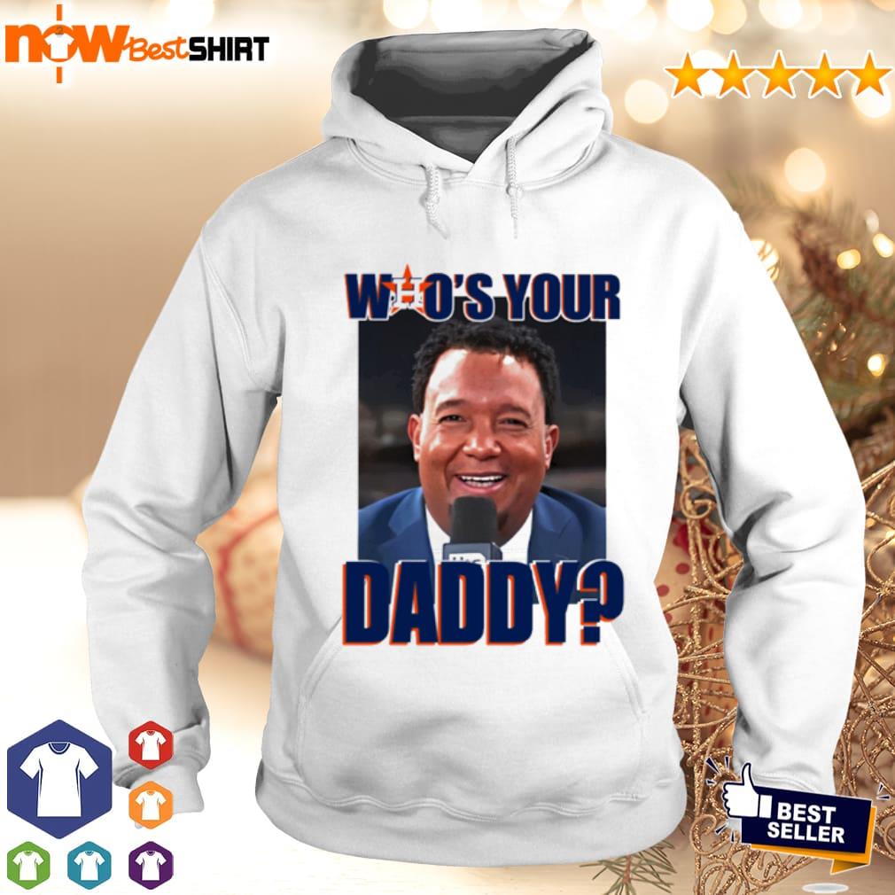 Astros Pedro Martinez Houston Astros Who'S Your Daddy Shirt, hoodie,  sweater and long sleeve