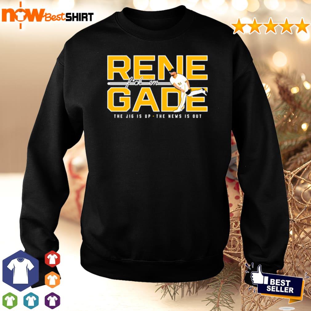 Rene fuck 'em gade Renegade the jig is up the news is out shirt