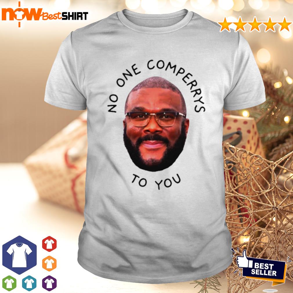 Tyler Perry no one comperrys to you shirt