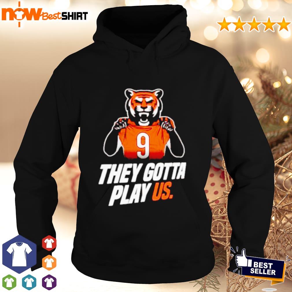 Cincinnati Bengals they gotta play us 2022 shirt, hoodie, sweater