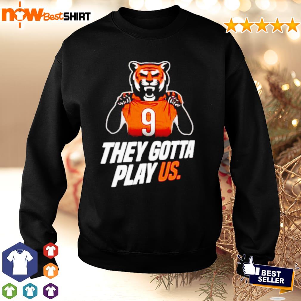 Cincinnati Bengals they gotta play us T-shirt, hoodie, sweater