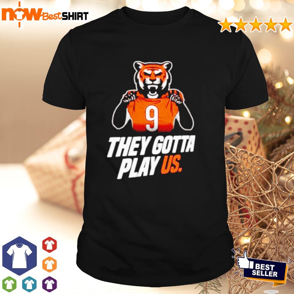 Cincinnati Bengals Football They Gotta Play US Shirt, hoodie, sweatshirt  and long sleeve