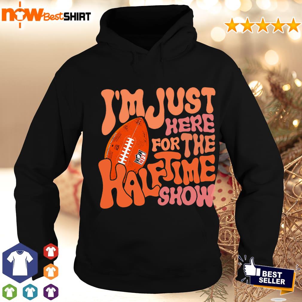 Official I'm Just Here For The Halftime Show Football Half Time T-Shirt,  hoodie, sweater, long sleeve and tank top