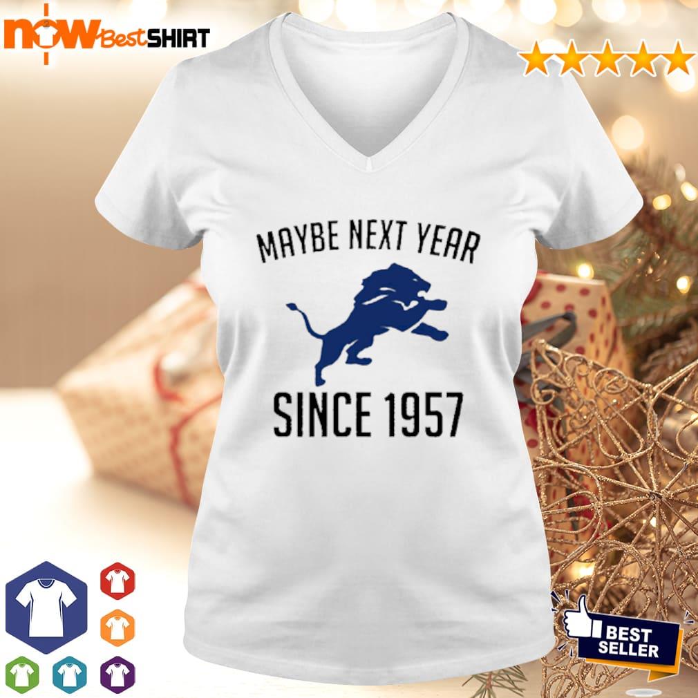 Maybe Next Year Since 1957 Detroit Lions Shirt, Hoodie, Sweatshirt, Women  Tee