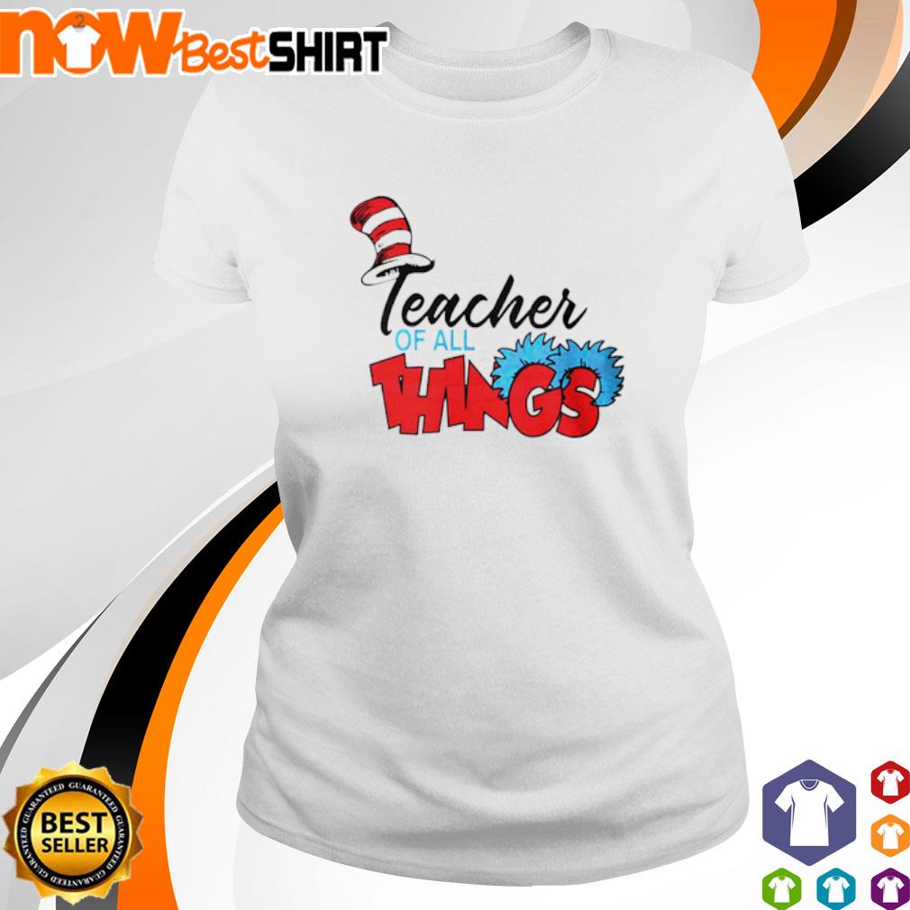 Teacher of all things Dr Seuss Day shirt, hoodie, sweatshirt apparel