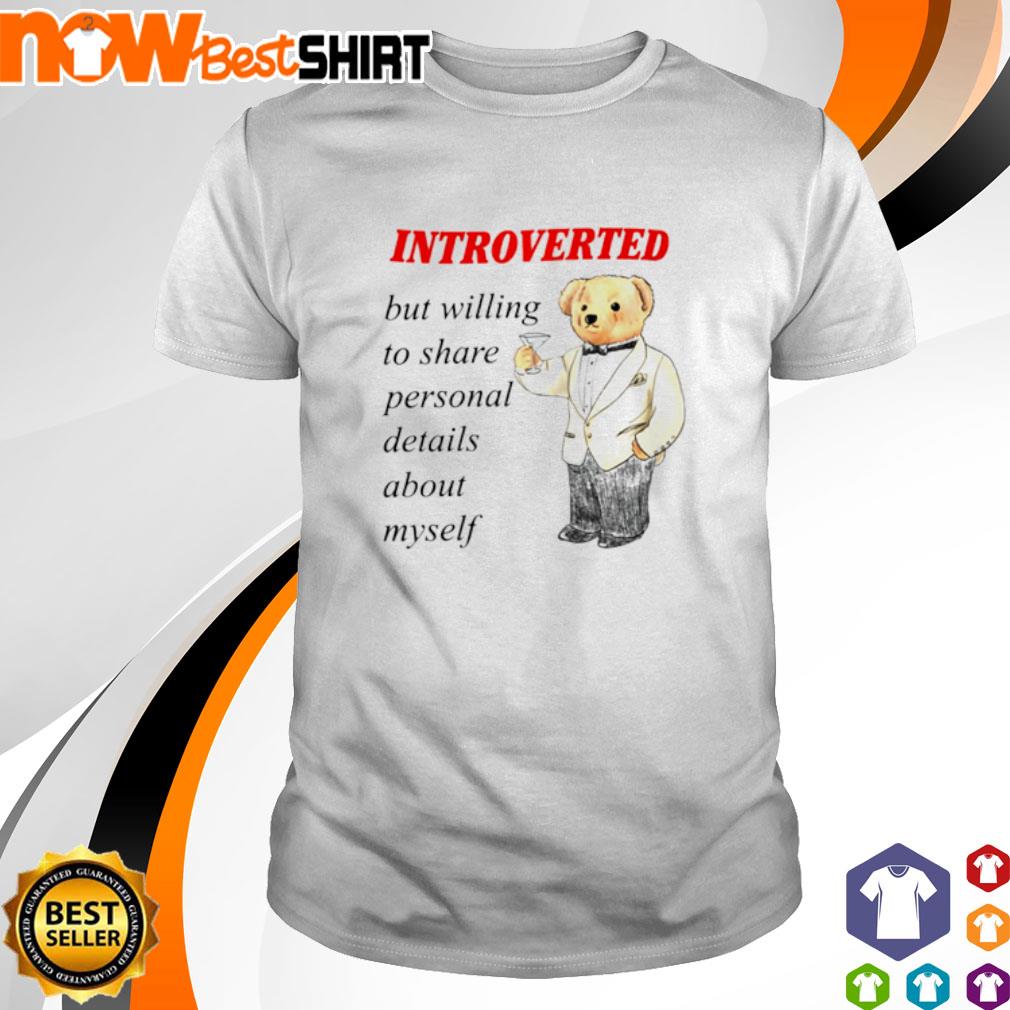 Introverted but willing to share personal details about myself shirt