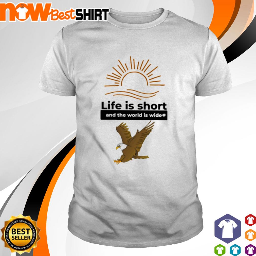 Life is short and the world is wide shirt