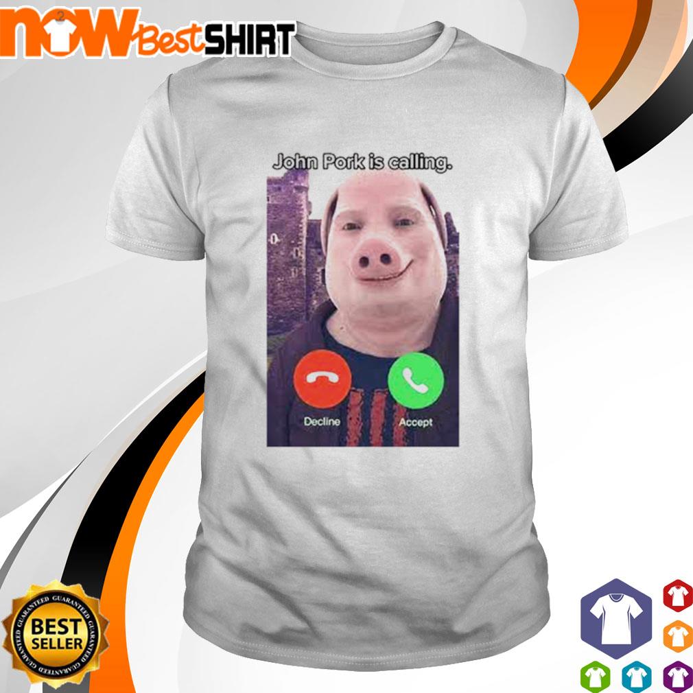 John Pork Is Calling Decline Or Accept Shirt