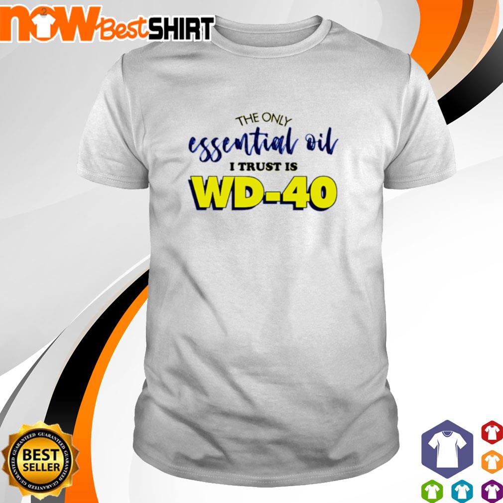 The only essential oil I trust is WD-40 shirt