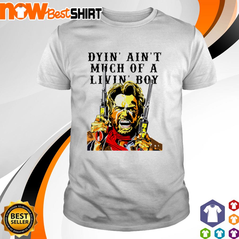 The Outlaw Josey Wales Dyin' ain't much of a Livin' boy shirt