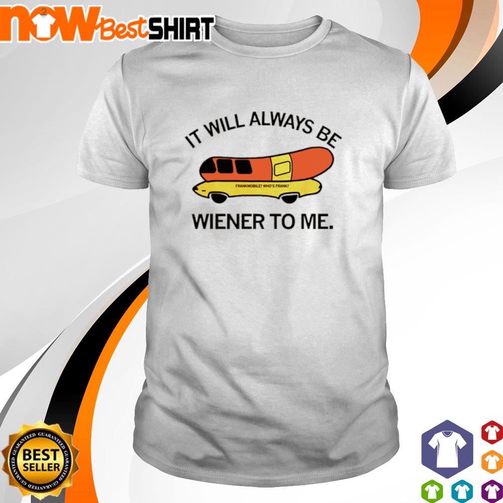 It will always be wiener to me Frankmobile shirt