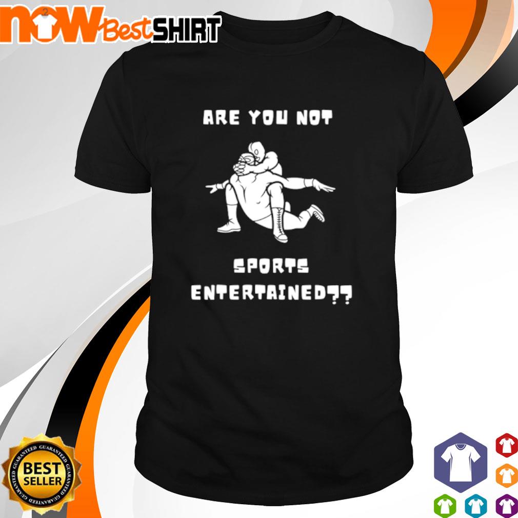 Are you not sports Entertained shirt