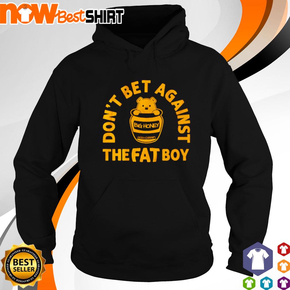 Don't bet against the fat boy big honey s hoodie