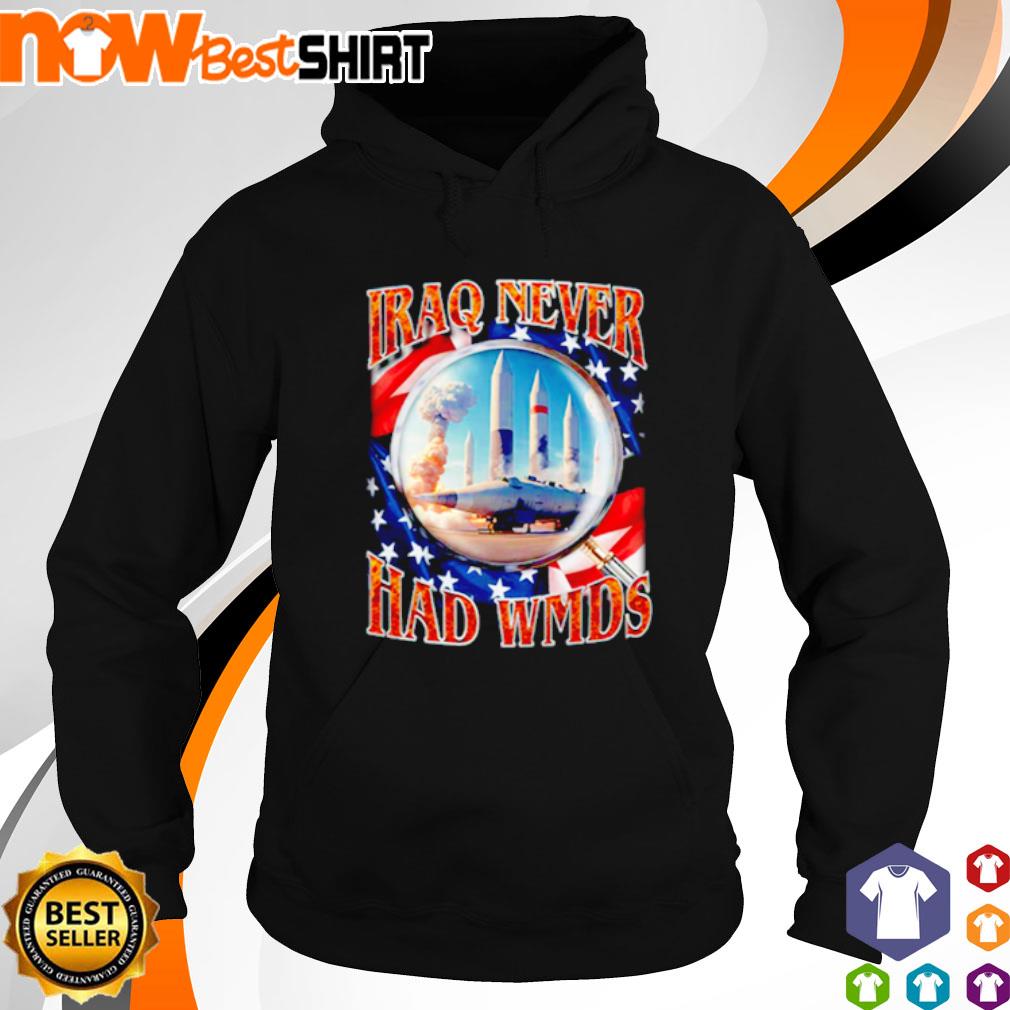 Iraq never had wmds s hoodie