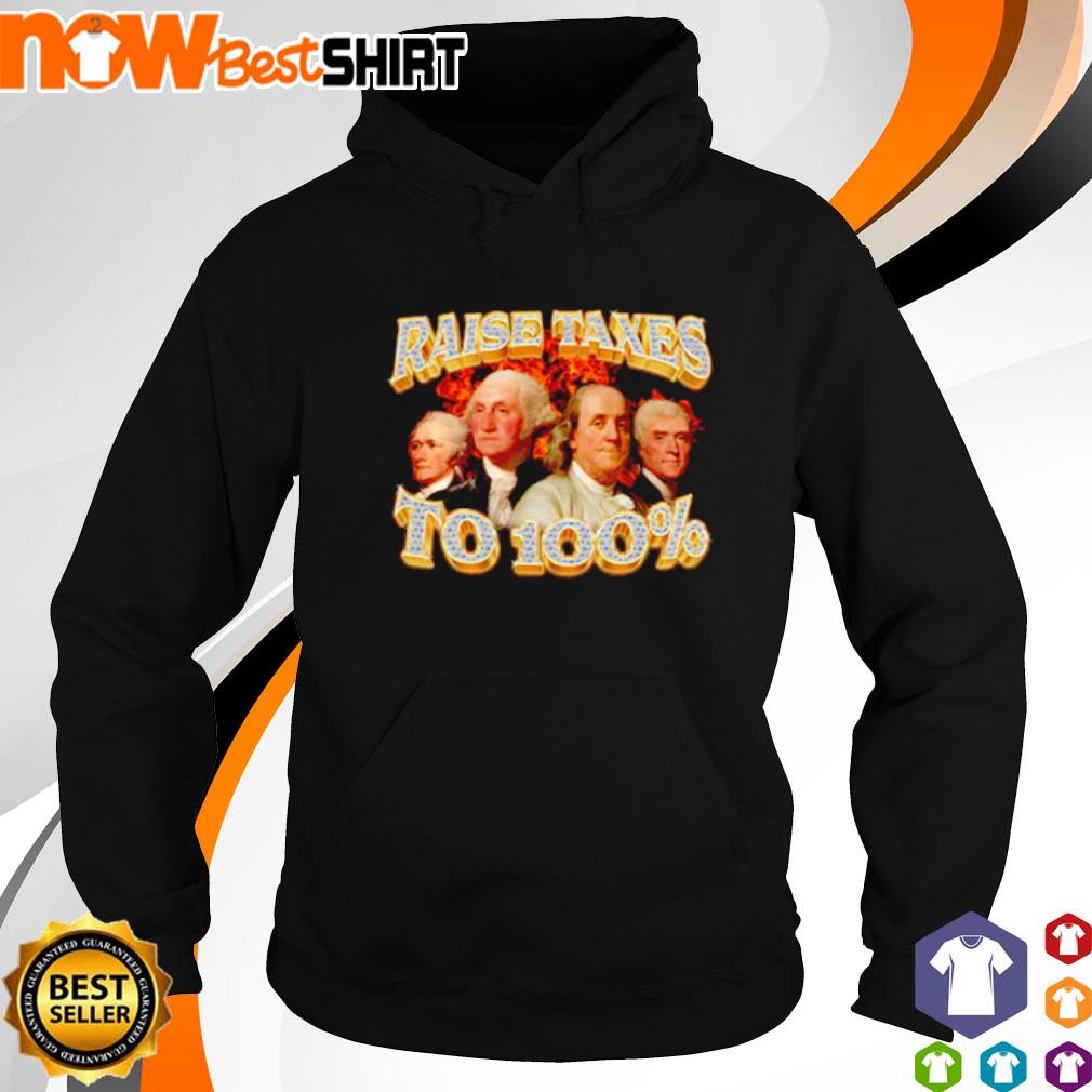 Raise Taxes to 100 s hoodie