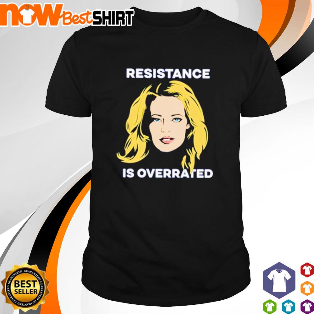 Resistance is Overrated shirt