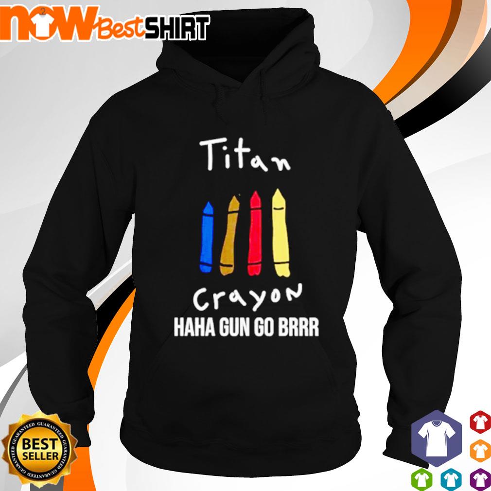 Titan Crayon haha gun go brrr shirt, hoodie, sweatshirt & apparel