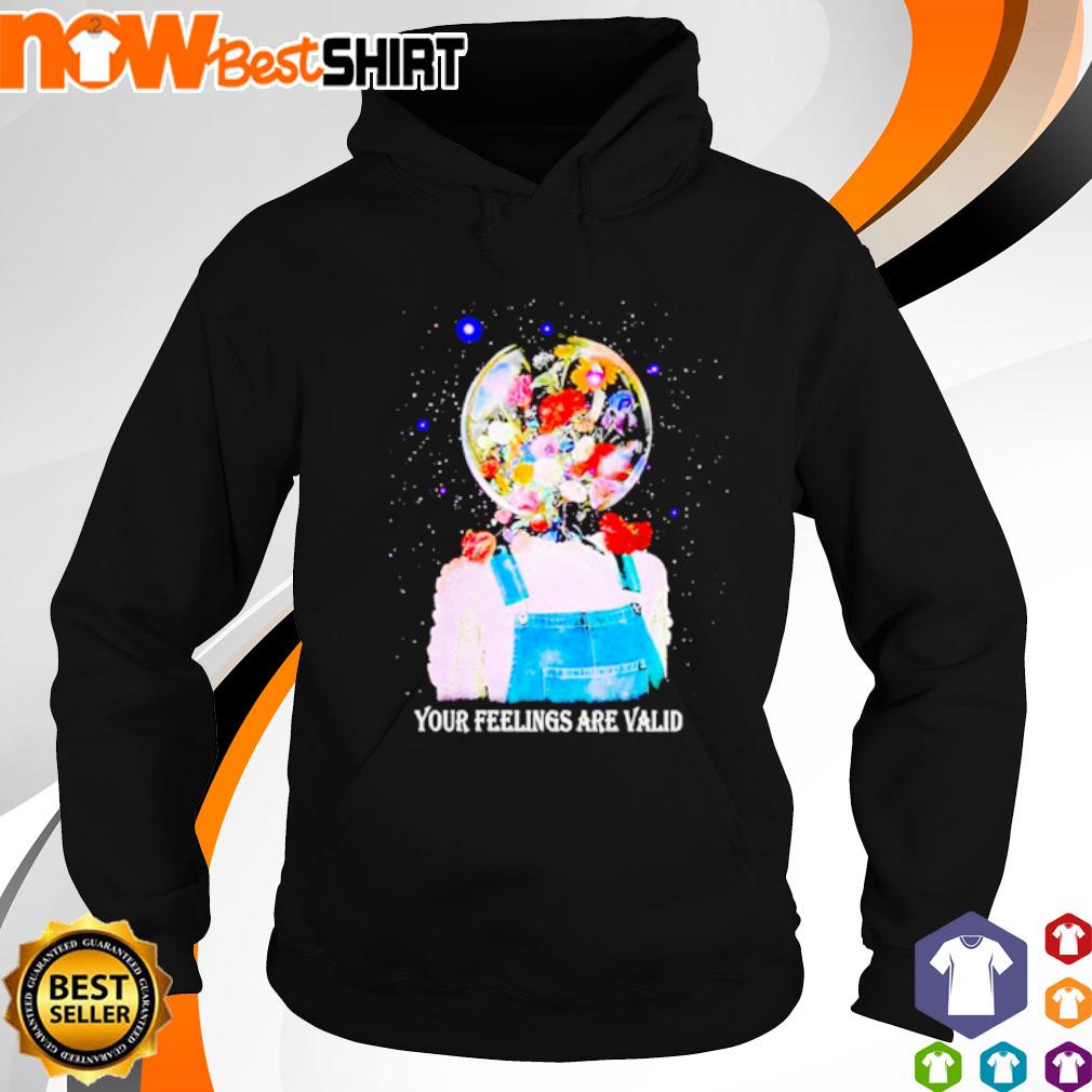 Your feeling are valid s hoodie