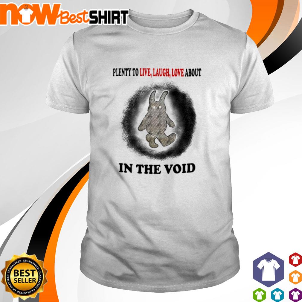 Plenty to live laugh love about in the void shirt