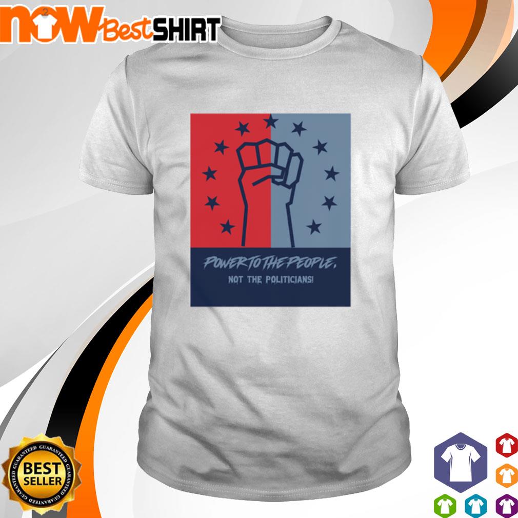 Power to the people not the politicians shirt