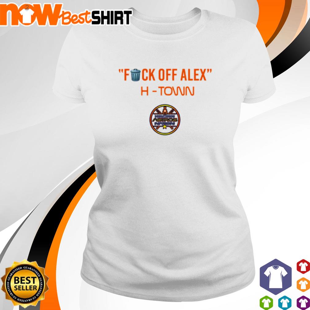 Fuck off Alex H-Town s ladies-tee