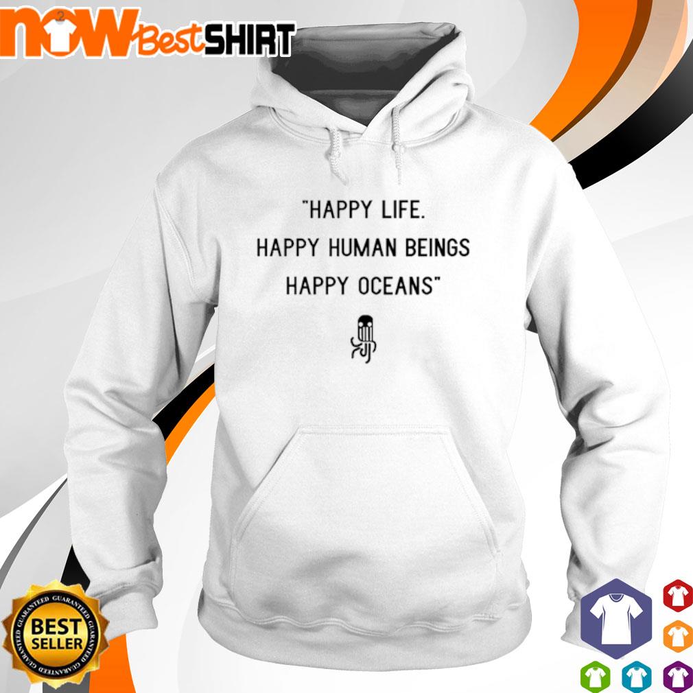 Happy life happy human beings happy oceans s hoodie