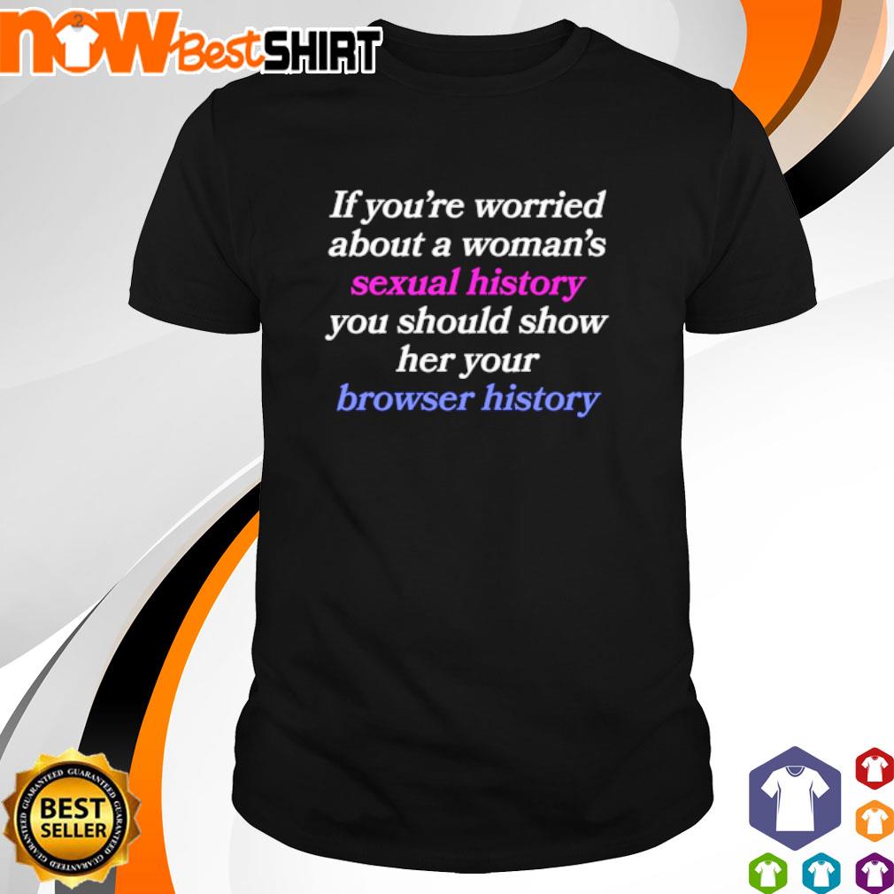 If you're worried about a woman's sexual history you should show shirt