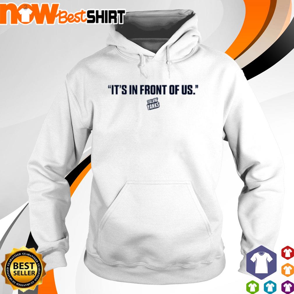 It's in front of us talkin' yanks s hoodie