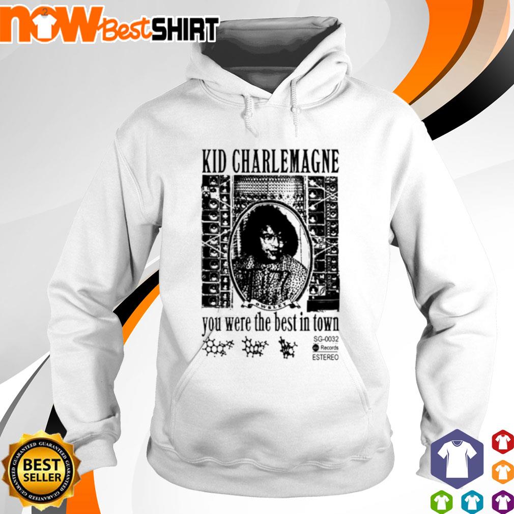 Kid Charlemagne you were the best in town s hoodie