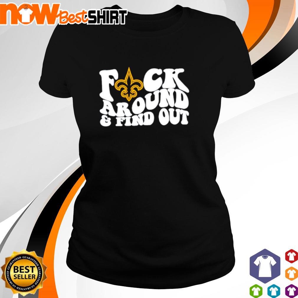 Product new Orleans Saints Fuck Around And Find Out Shirt, hoodie, sweater,  long sleeve and tank top